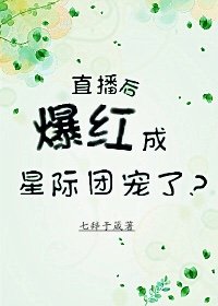 直播后爆红成星际团宠了？章节列表