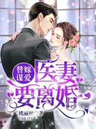 替嫁谋爱：医妻要离婚章节列表