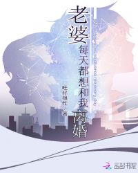 老婆每天都想和我离婚章节列表
