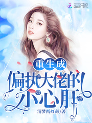 重生成偏执大佬的小心肝章节列表