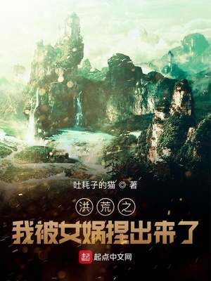 洪荒之我被女娲捏出来了章节列表