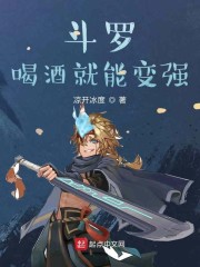 斗罗：喝酒就能变强章节列表
