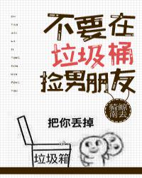 不要在垃圾桶里捡男朋友章节列表