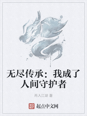 无尽传承：我成了人间守护者章节列表