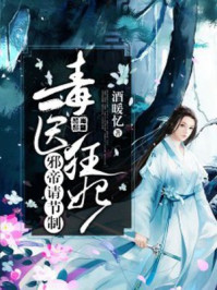 毒医狂妃：邪帝请节制章节列表