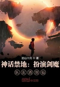 神话禁地：扮演剑魔，队友酒剑仙章节列表