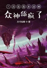 三清选我来封神：众神舔疯了章节列表