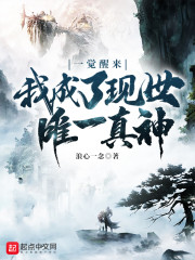 一觉醒来我成了现世唯一真神章节列表