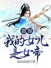 震惊我的女儿是女帝章节列表