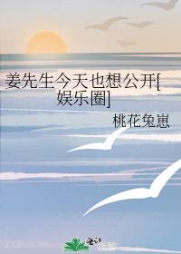 姜先生今天也想公开[娱乐圈]章节列表