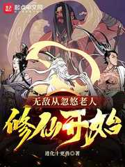 无敌从忽悠老人修仙开始章节列表