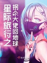 星际旅行之拐个大佬回地球章节列表