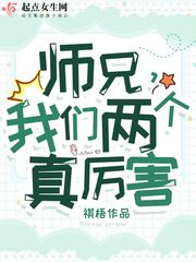 师兄，我们两个真厉害章节列表