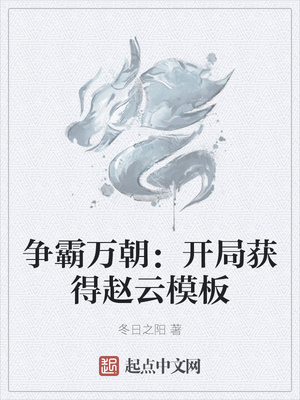 争霸万朝：开局获得赵云模板章节列表
